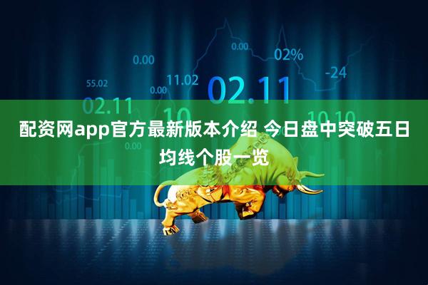 配资网app官方最新版本介绍 今日盘中突破五日均线个股一览